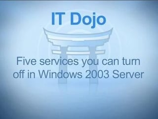 IT Dojo: Five services you can turn off in Windows Server 2003