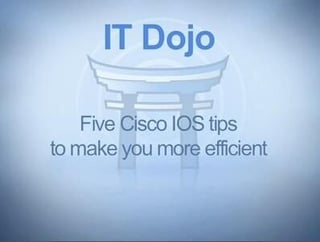 IT Dojo: Five Cisco IOS tips to make you more efficient