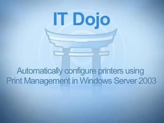IT Dojo: Automatically configure printers using Print Management in Windows Server 2003