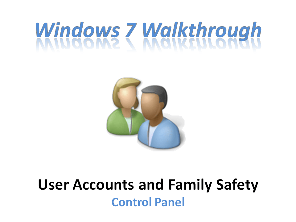 Windows 7 Walkthrough: User Accounts and Family Safety Control Panel