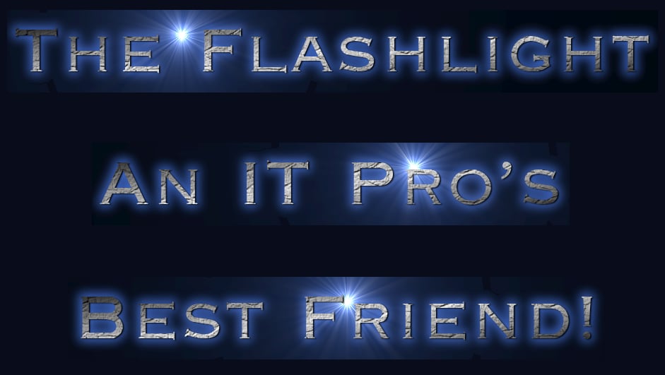 The flashlight is an IT Pro’s best friend