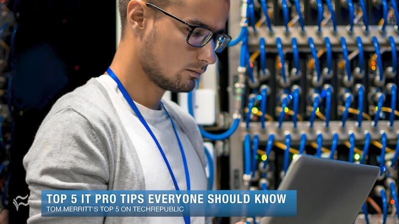 Top 5 IT pro tips everyone should know - TechRepublic