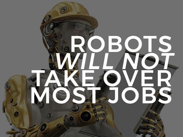 Robots will not take over most jobs